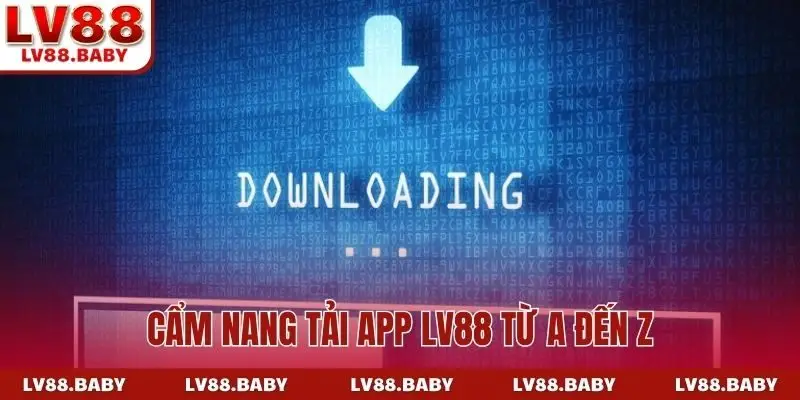 Cẩm nang tải app LV88 từ A đến Z