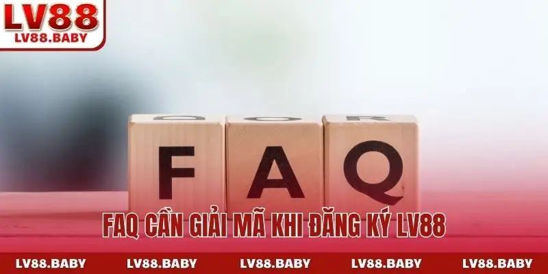 FAQ cần giải mã khi đăng ký LV88