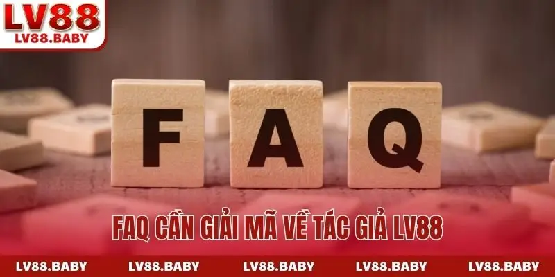 FAQ cần giải mã về tác giả LV88