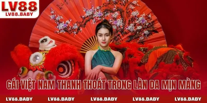 Gái xinh Việt Nam thanh thoát trong làn da mịn màng