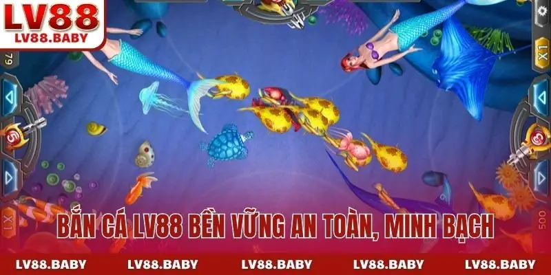 Bắn cá LV88 bền vững an toàn, minh bạch